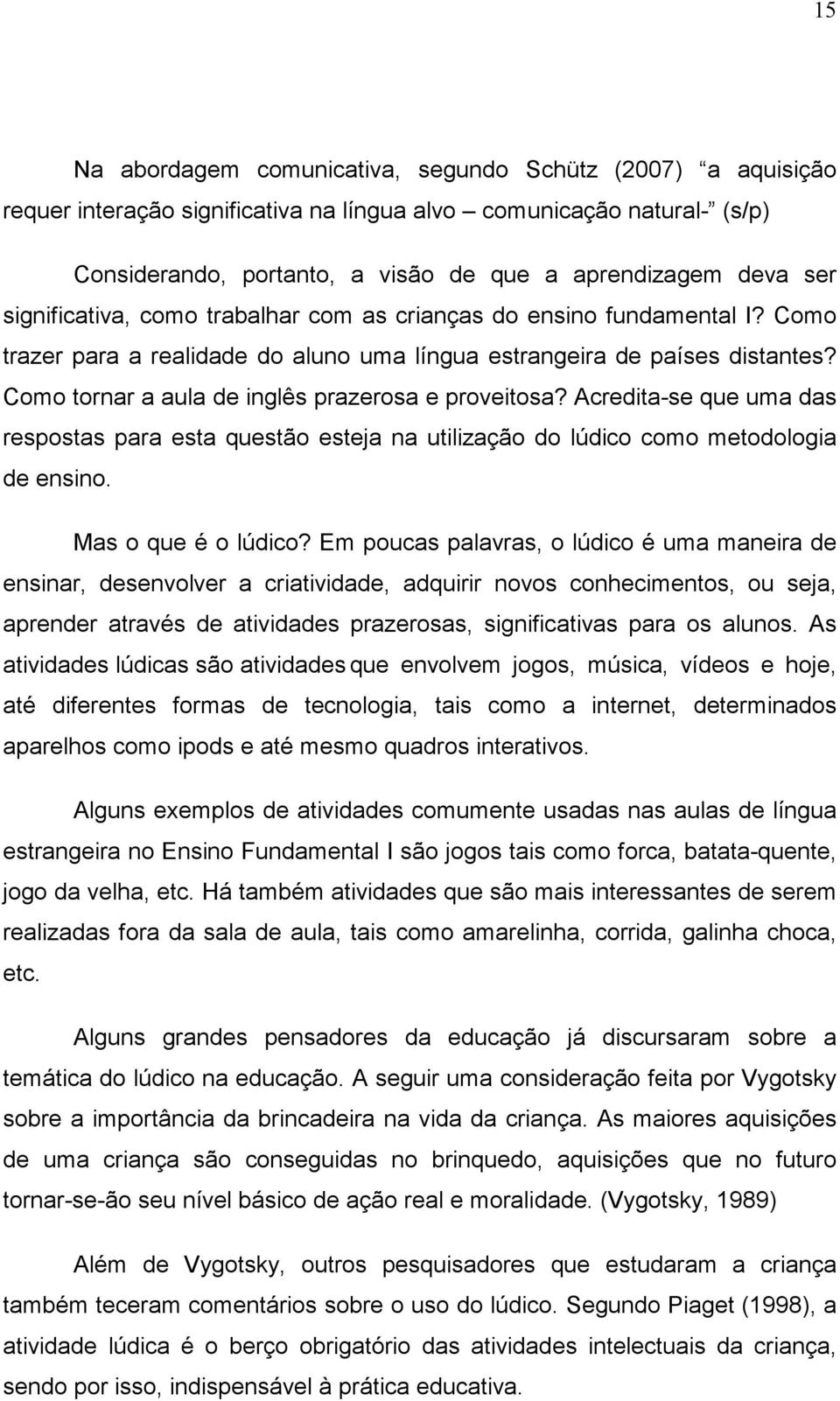 Como tornar a aula de inglês prazerosa e proveitosa? Acredita-se que uma das respostas para esta questão esteja na utilização do lúdico como metodologia de ensino. Mas o que é o lúdico?