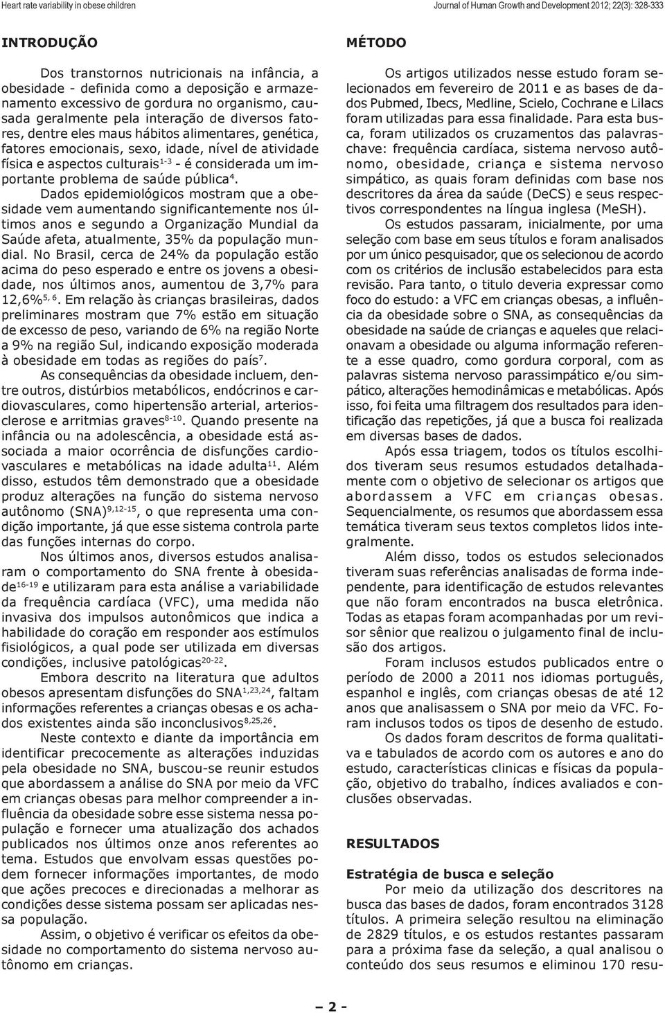 Dados epidemiológicos mostram que a obesidade vem aumentando significantemente nos últimos anos e segundo a Organização Mundial da Saúde afeta, atualmente, 35% da população mundial.