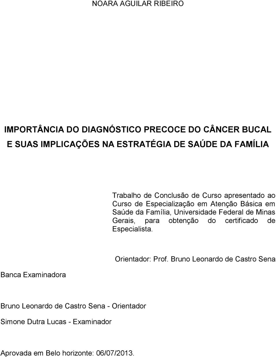 Universidade Federal de Minas Gerais, para obtenção do certificado de Especialista. Banca Examinadora Orientador: Prof.