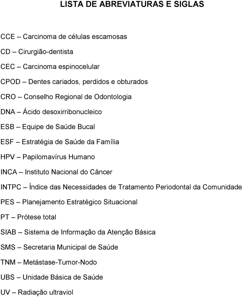 Humano INCA Instituto Nacional do Câncer INTPC Índice das Necessidades de Tratamento Periodontal da Comunidade PES Planejamento Estratégico Situacional PT