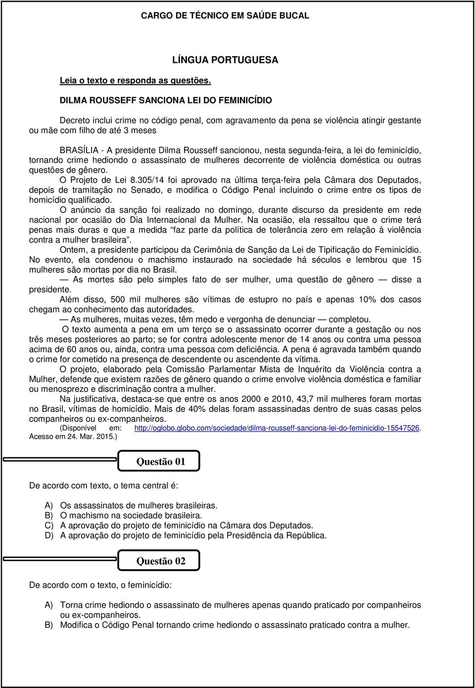 presidente Dilma Rousseff sancionou, nesta segunda-feira, a lei do feminicídio, tornando crime hediondo o assassinato de mulheres decorrente de violência doméstica ou outras questões de gênero.