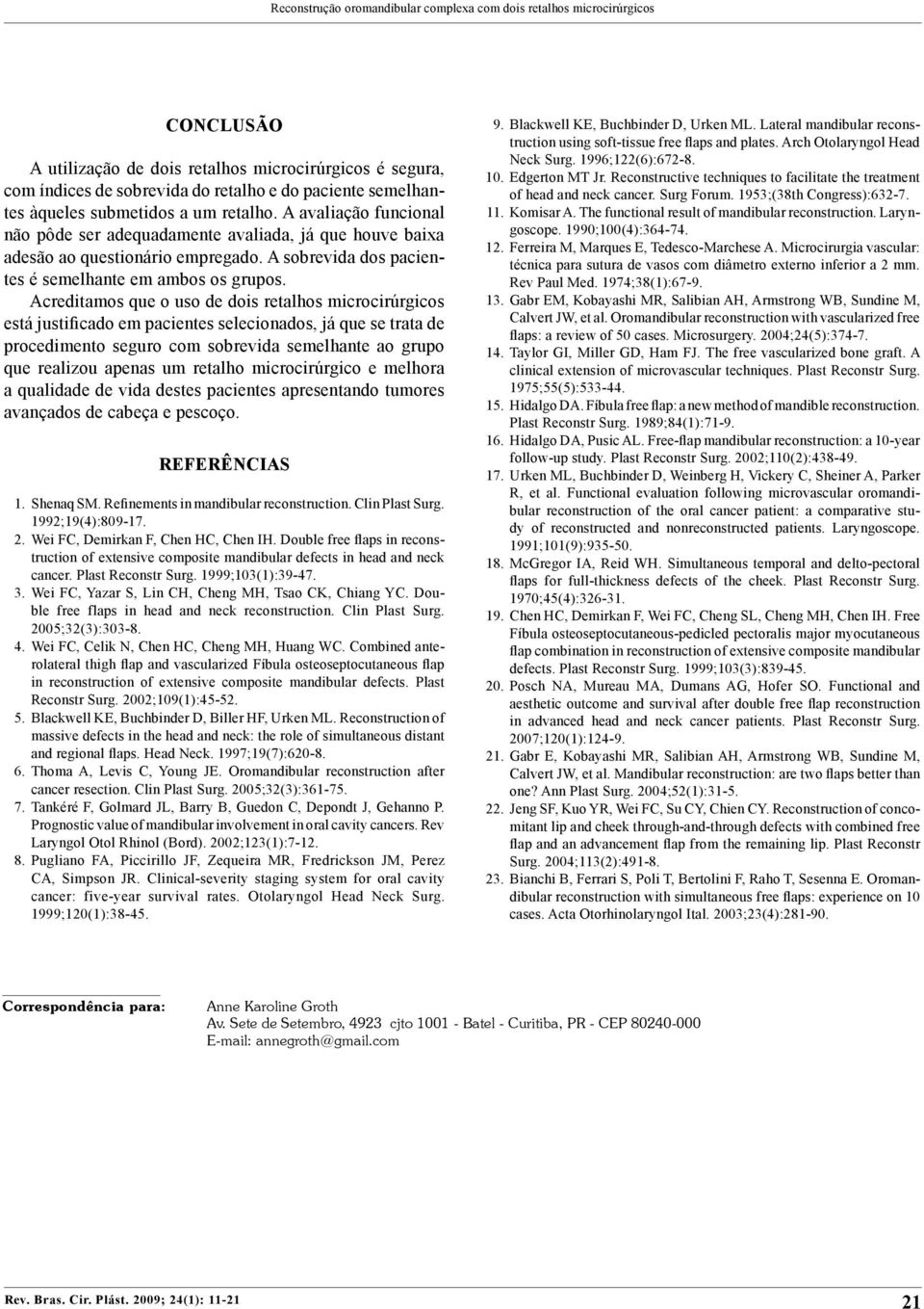 submetidos a um retalho. A avaliação funcional não pôde ser adequadamente avaliada, já que houve baixa adesão ao questionário empregado. A sobrevida dos pacientes é semelhante em ambos os grupos.