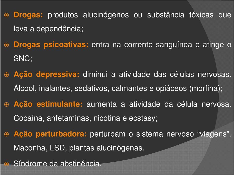 Álcool, inalantes, sedativos, calmantes e opiáceos (morfina); Ação estimulante: aumenta a atividade da célula nervosa.