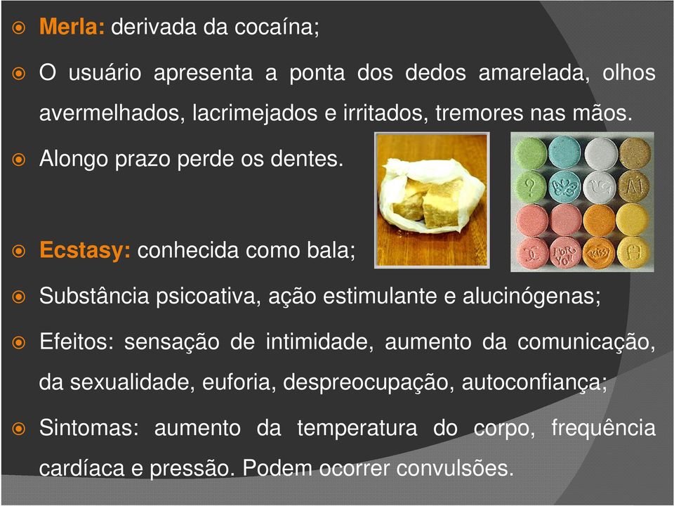 Ecstasy: conhecida como bala; Substância psicoativa, ação estimulante e alucinógenas; Efeitos: sensação de