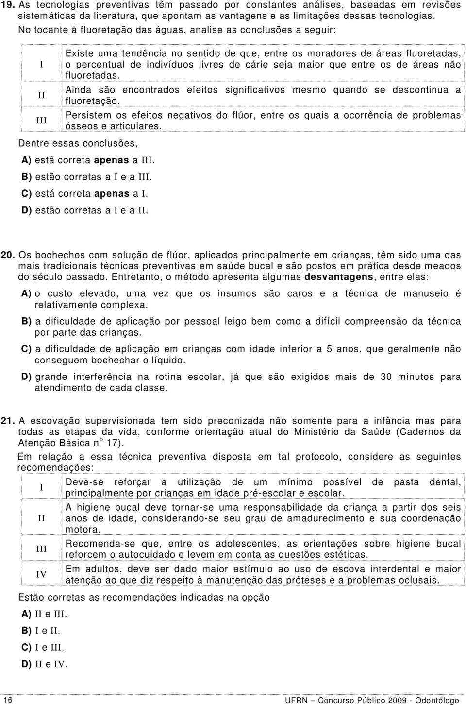 maior que entre os de áreas não fluoretadas. Ainda são encontrados efeitos significativos mesmo quando se descontinua a fluoretação.