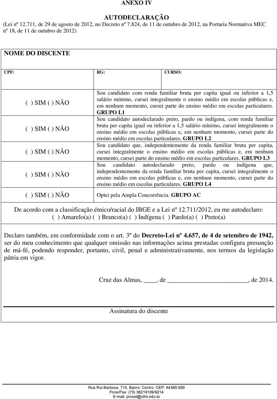 salário mínimo, cursei integralmente o ensino médio em escolas públicas e, em nenhum momento, cursei parte do ensino médio em escolas particulares.