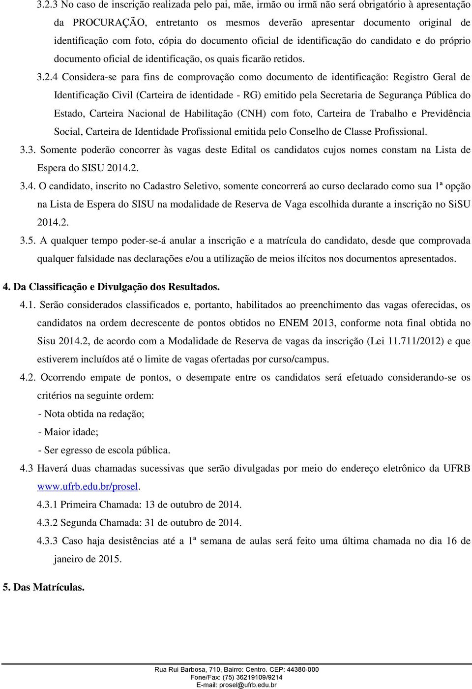 4 Considera-se para fins de comprovação como documento de identificação: Registro Geral de Identificação Civil (Carteira de identidade - RG) emitido pela Secretaria de Segurança Pública do Estado,