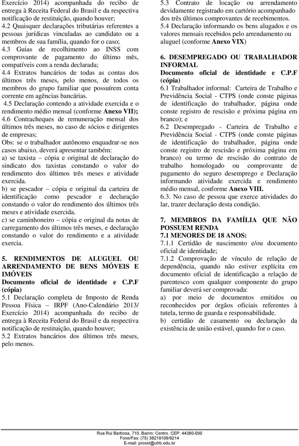 3 Guias de recolhimento ao INSS com comprovante de pagamento do último mês, compatíveis com a renda declarada; 4.