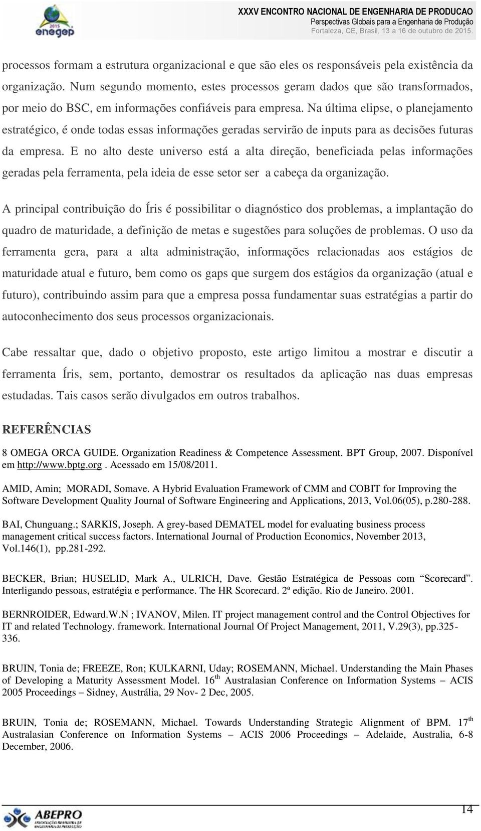 Na última elipse, o planejamento estratégico, é onde todas essas informações geradas servirão de inputs para as decisões futuras da empresa.