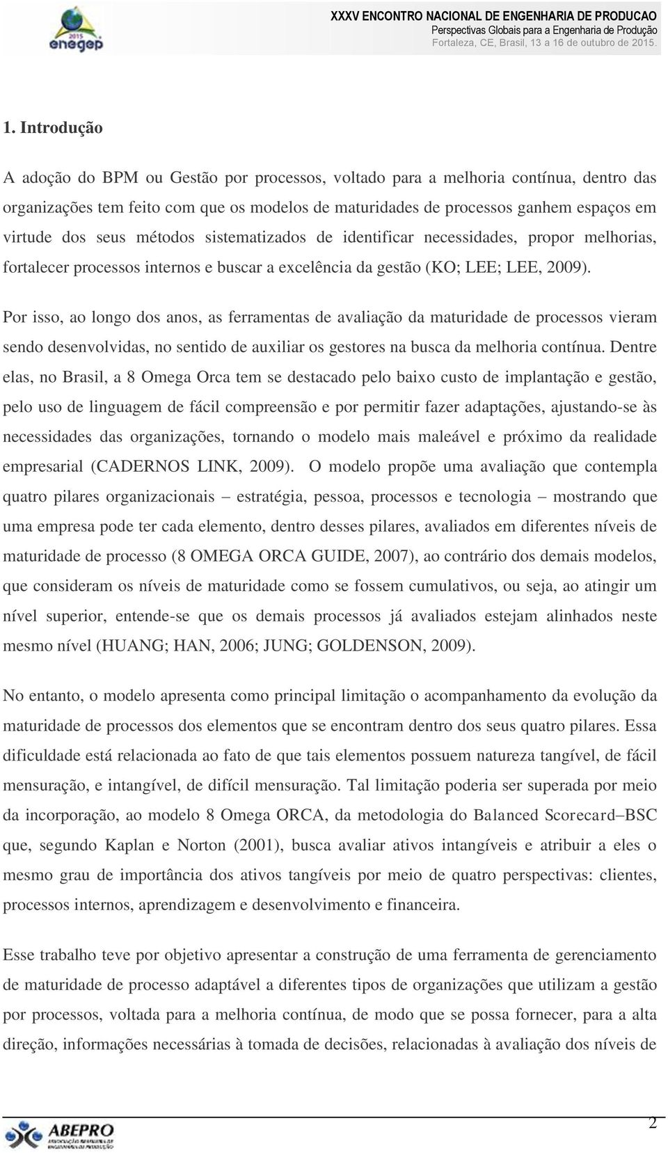 Por isso, ao longo dos anos, as ferramentas de avaliação da maturidade de processos vieram sendo desenvolvidas, no sentido de auxiliar os gestores na busca da melhoria contínua.