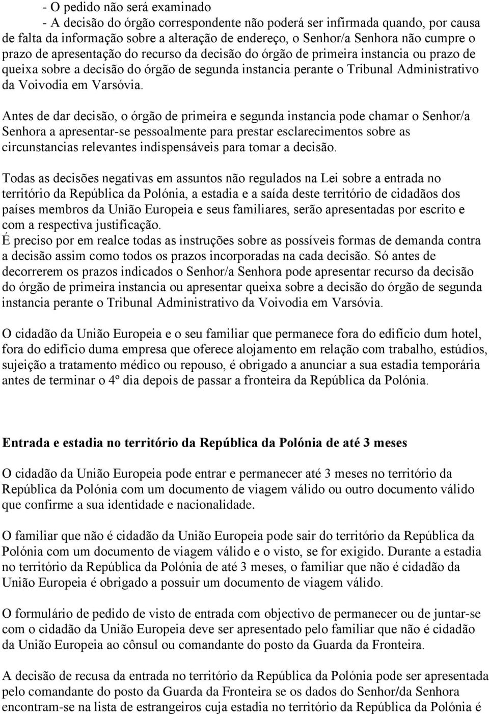 Antes de dar decisão, o órgão de primeira e segunda instancia pode chamar o Senhor/a Senhora a apresentar-se pessoalmente para prestar esclarecimentos sobre as circunstancias relevantes