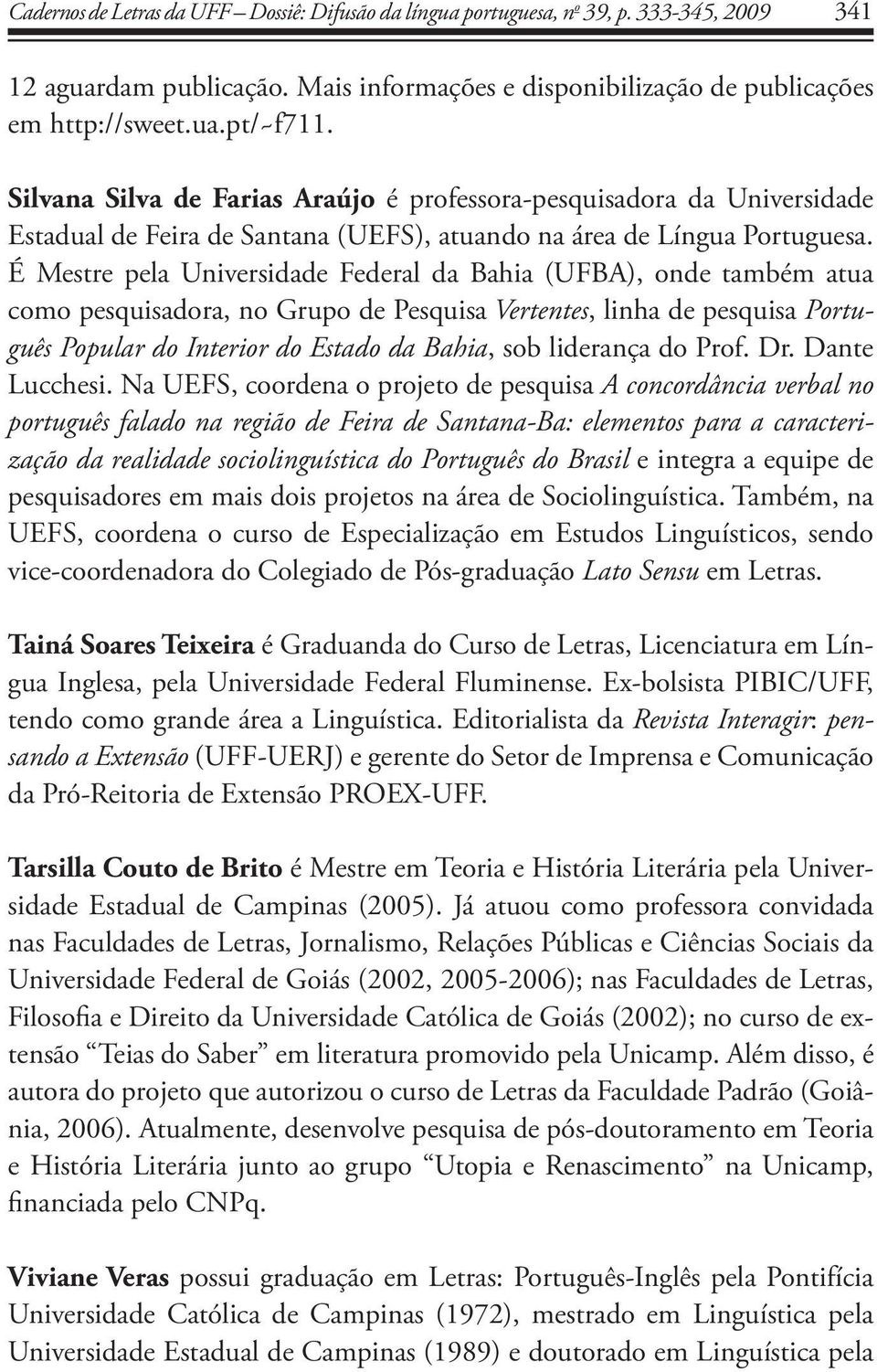 É Mestre pela Universidade Federal da Bahia (UFBA), onde também atua como pesquisadora, no Grupo de Pesquisa Vertentes, linha de pesquisa Português Popular do Interior do Estado da Bahia, sob