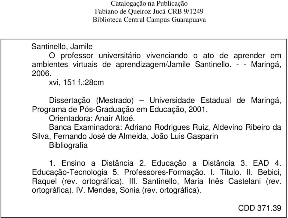 Orientadora: Anair Altoé. Banca Examinadora: Adriano Rodrigues Ruiz, Aldevino Ribeiro da Silva, Fernando José de Almeida, João Luis Gasparin Bibliografia 1. Ensino a Distância 2.