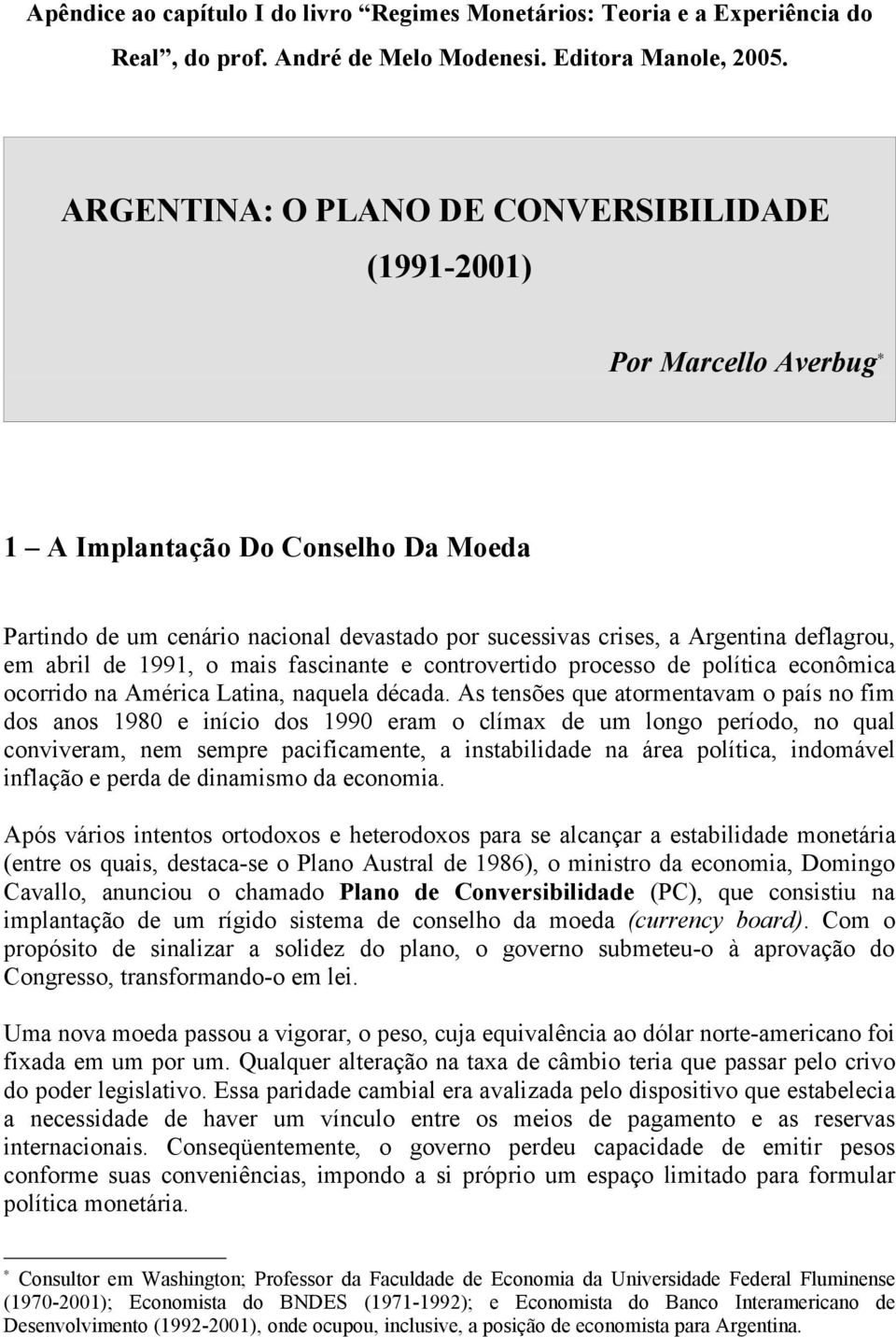 abril de 1991, o mais fascinante e controvertido processo de política econômica ocorrido na América Latina, naquela década.