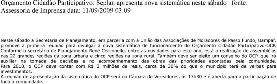 Conforme o secretário de Planejamento René Cecconello, entre as novidades para este ano, está a realização de assembléias nas 22 grandes regiões da zona urbana e cinco regiões na zona rural.