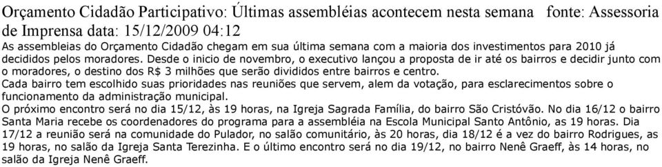 Desde o inicio de novembro, o executivo lançou a proposta de ir até os bairros e decidir junto com o moradores, o destino dos R$ 3 milhões que serão divididos entre bairros e centro.