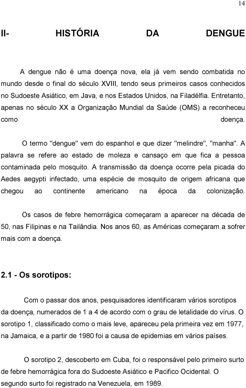 A palavra se refere ao estado de moleza e cansaço em que fica a pessoa contaminada pelo mosquito.