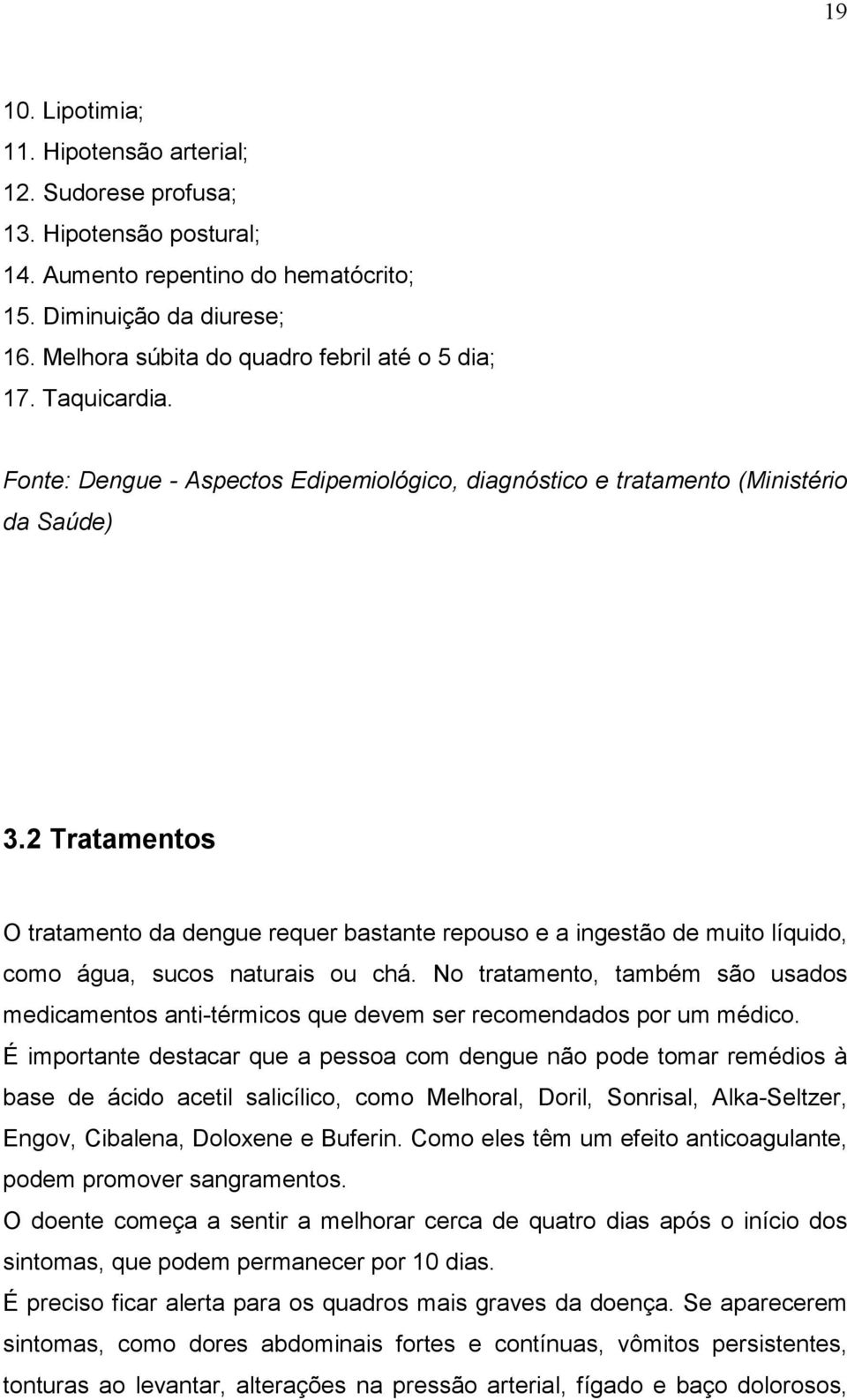 2 Tratamentos O tratamento da dengue requer bastante repouso e a ingestão de muito líquido, como água, sucos naturais ou chá.