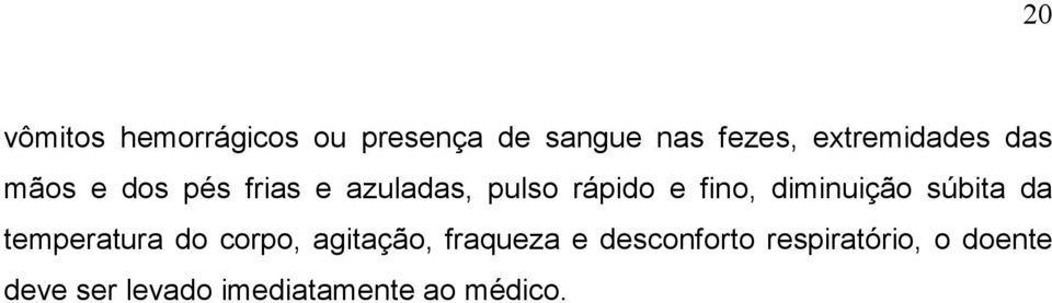 fino, diminuição súbita da temperatura do corpo, agitação,