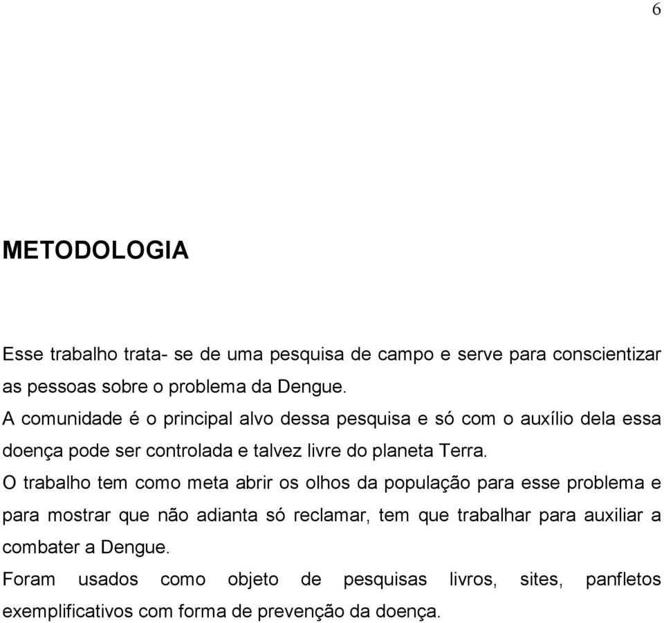 O trabalho tem como meta abrir os olhos da população para esse problema e para mostrar que não adianta só reclamar, tem que trabalhar