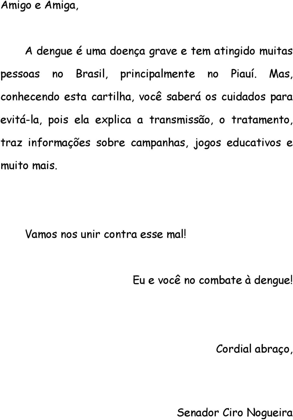 Mas, conhecendo esta cartilha, você saberá os cuidados para evitá-la, pois ela explica a