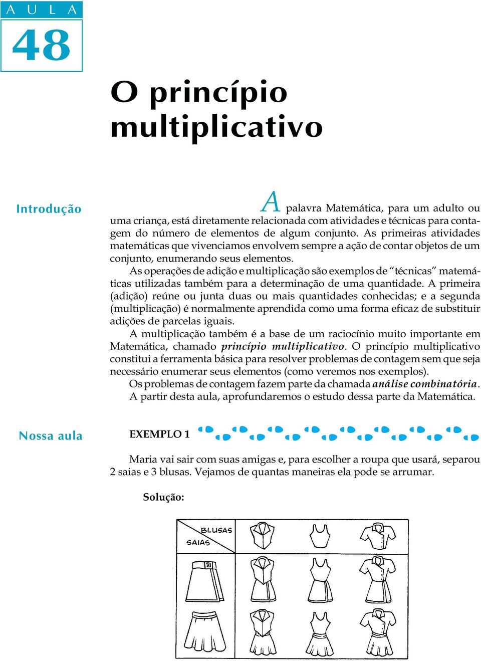 As operações de adição e multiplicação são exemplos de técnicas matemáticas utilizadas também para a determinação de uma quantidade.