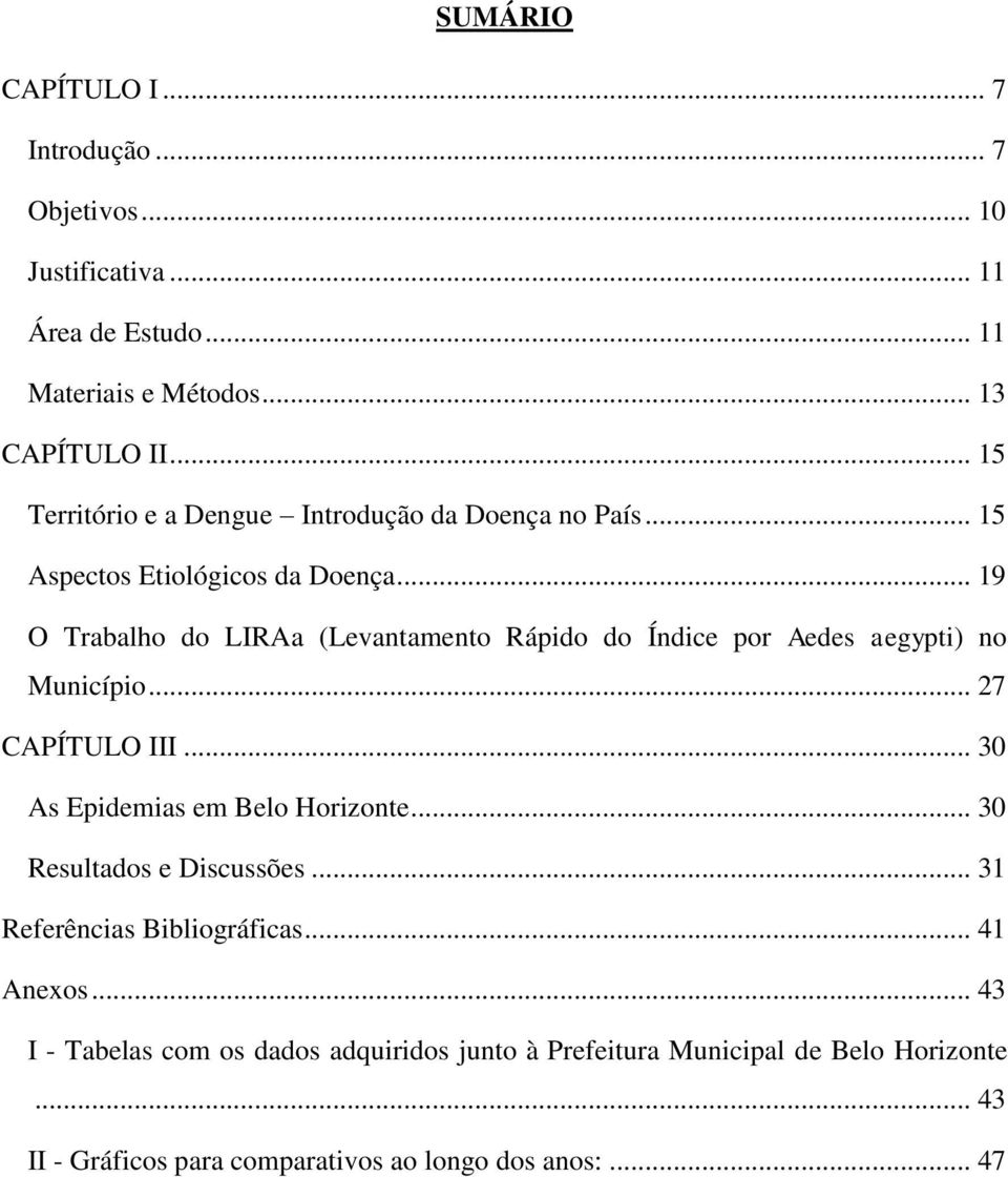 .. 19 O Trabalho do LIRAa (Levantamento Rápido do Índice por Aedes aegypti) no Município... 27 CAPÍTULO III... 30 As Epidemias em Belo Horizonte.