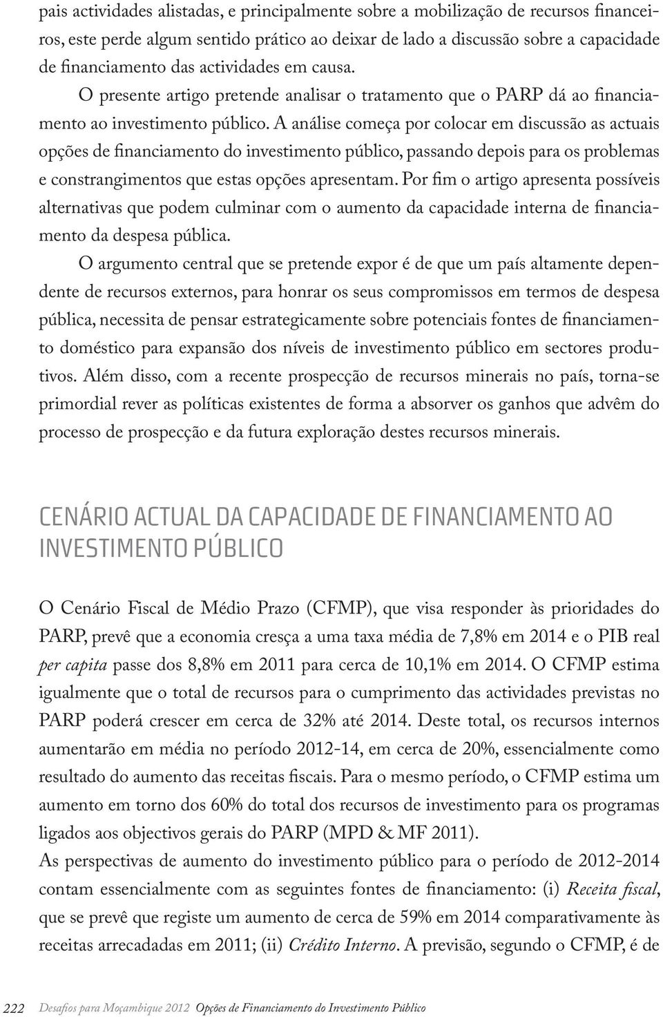 A análise começa por colocar em discussão as actuais opções de financiamento do investimento público, passando depois para os problemas e constrangimentos que estas opções apresentam.