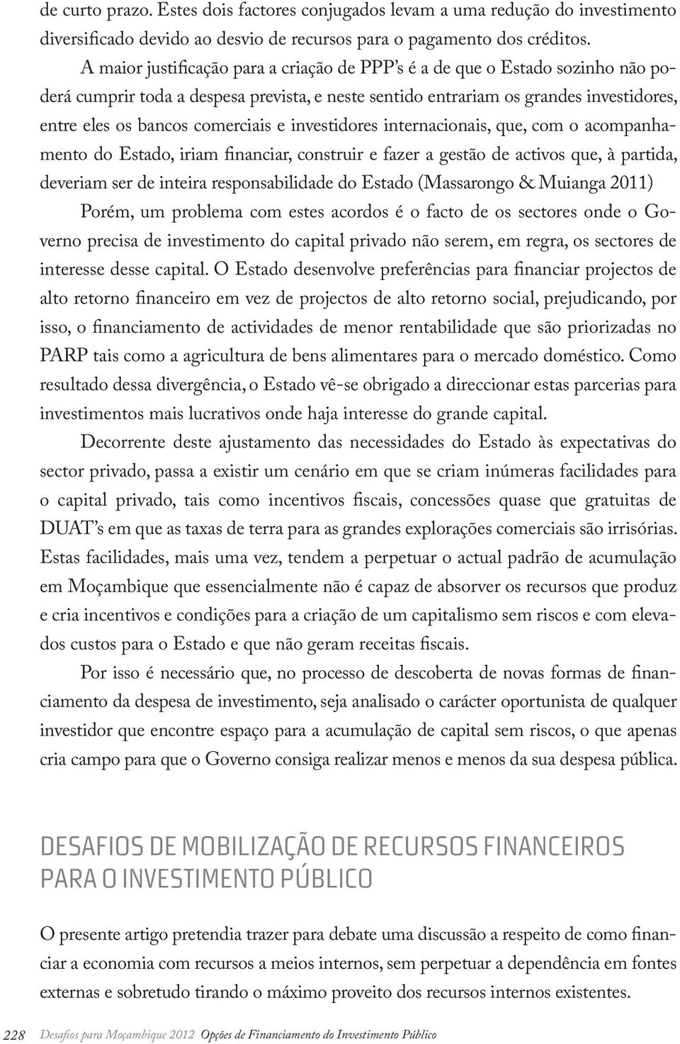 e investidores internacionais, que, com o acompanhamento do Estado, iriam financiar, construir e fazer a gestão de activos que, à partida, deveriam ser de inteira responsabilidade do Estado