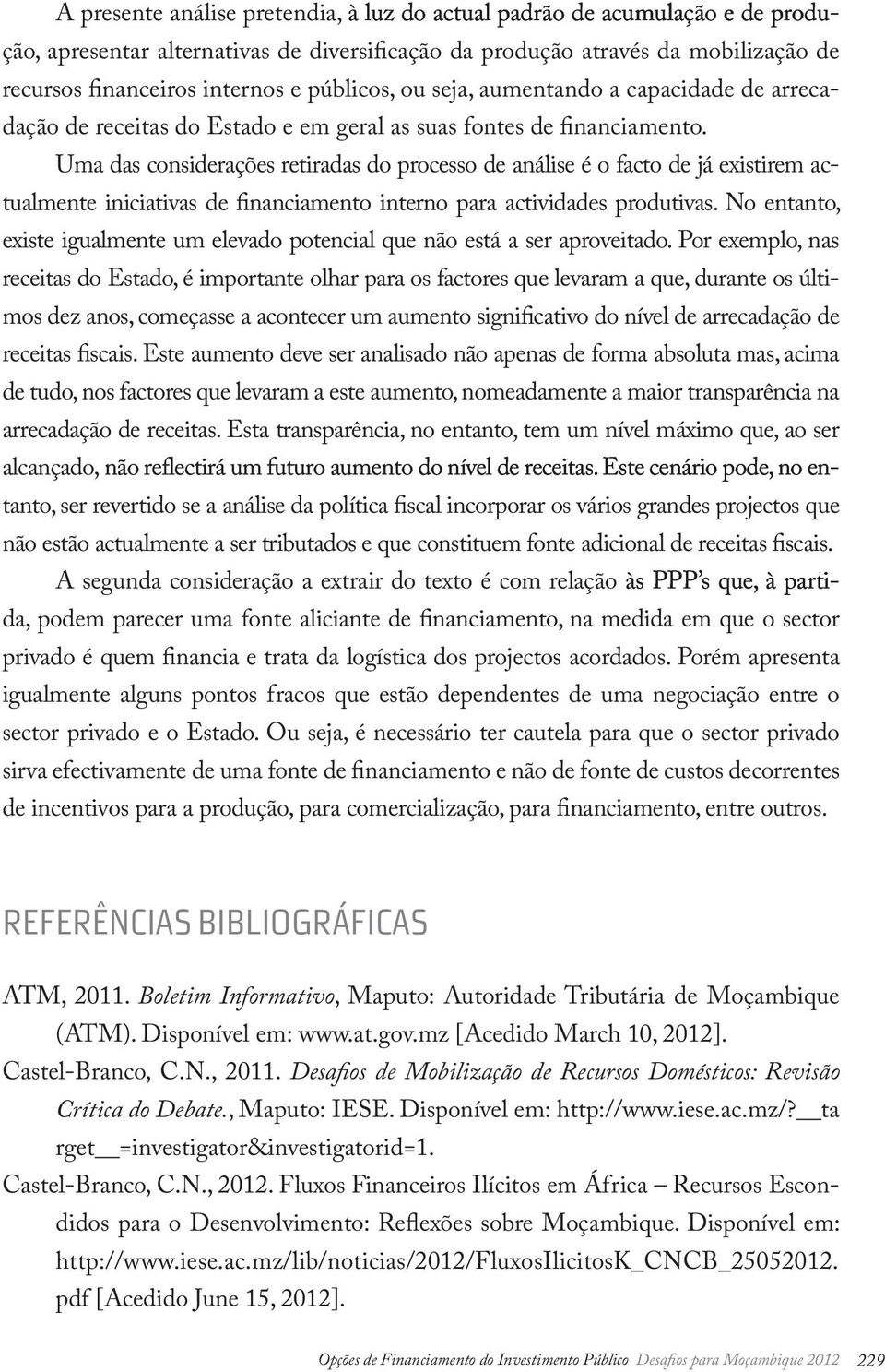 Uma das considerações retiradas do processo de análise é o facto de já existirem actualmente iniciativas de financiamento interno para actividades produtivas.