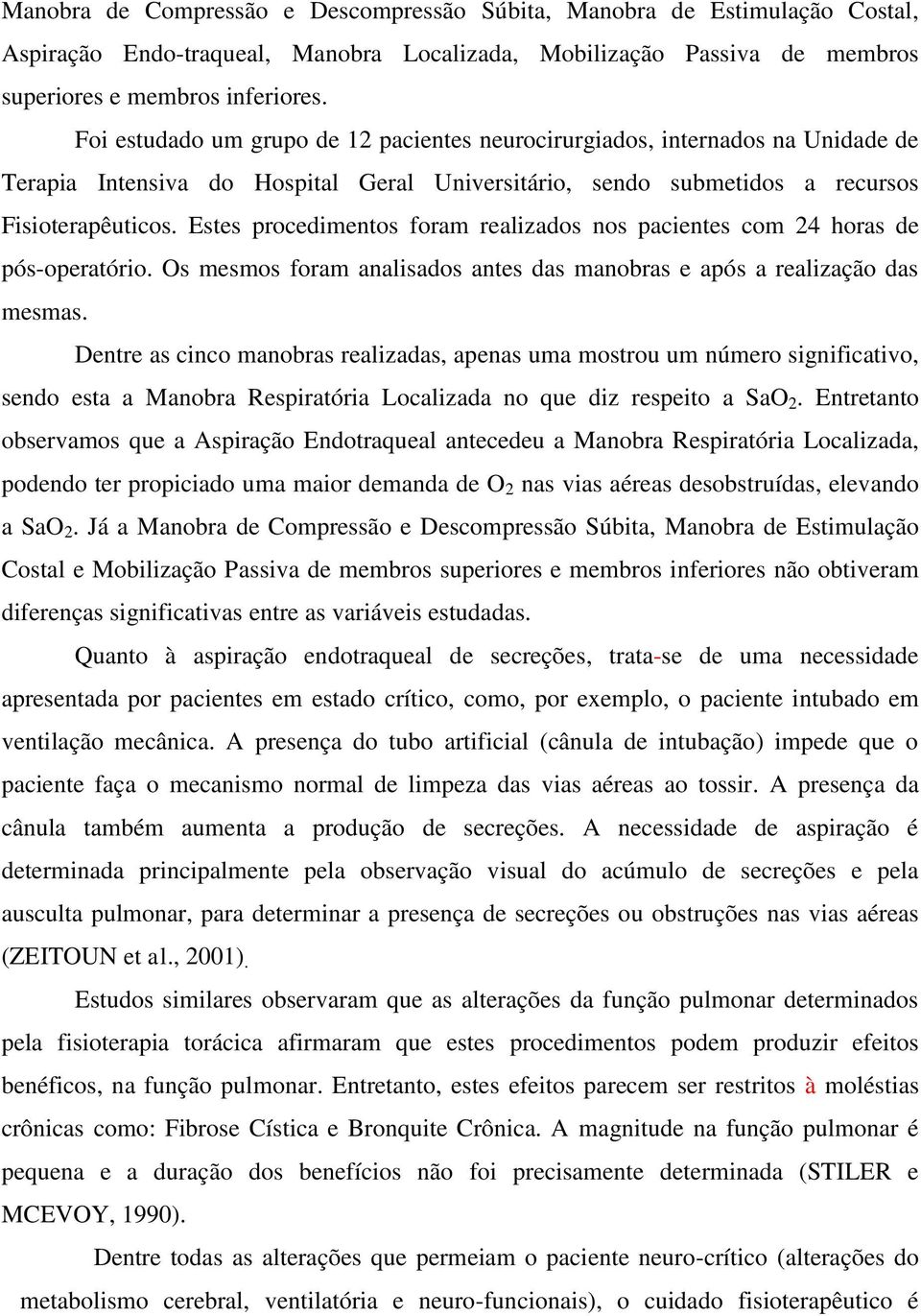 Estes procedimentos foram realizados nos pacientes com 24 horas de pós-operatório. Os mesmos foram analisados antes das manobras e após a realização das mesmas.