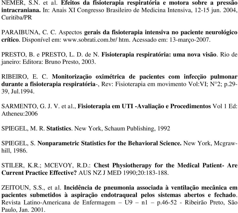 C. Monitorizaçäo oximétrica de pacientes com infecçäo pulmonar durante a fisioterapia respiratória-, Rev: Fisioterapia em movimento Vol:VI; N 2; p.29-39, Jul.1994. SARMENTO, G. J. V. et al.
