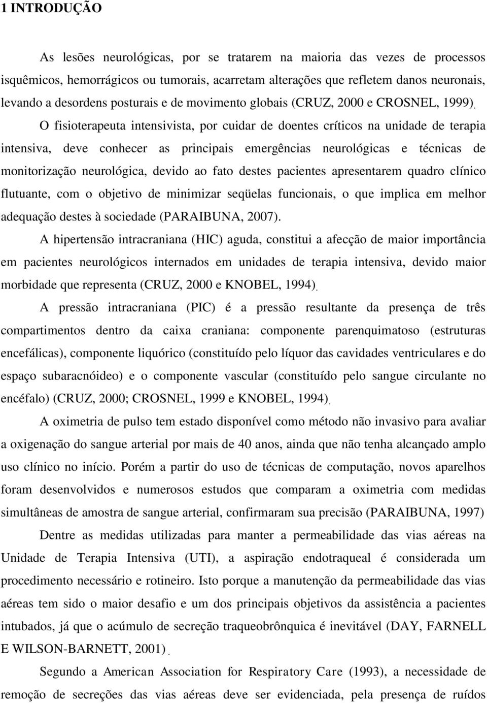 O fisioterapeuta intensivista, por cuidar de doentes críticos na unidade de terapia intensiva, deve conhecer as principais emergências neurológicas e técnicas de monitorização neurológica, devido ao