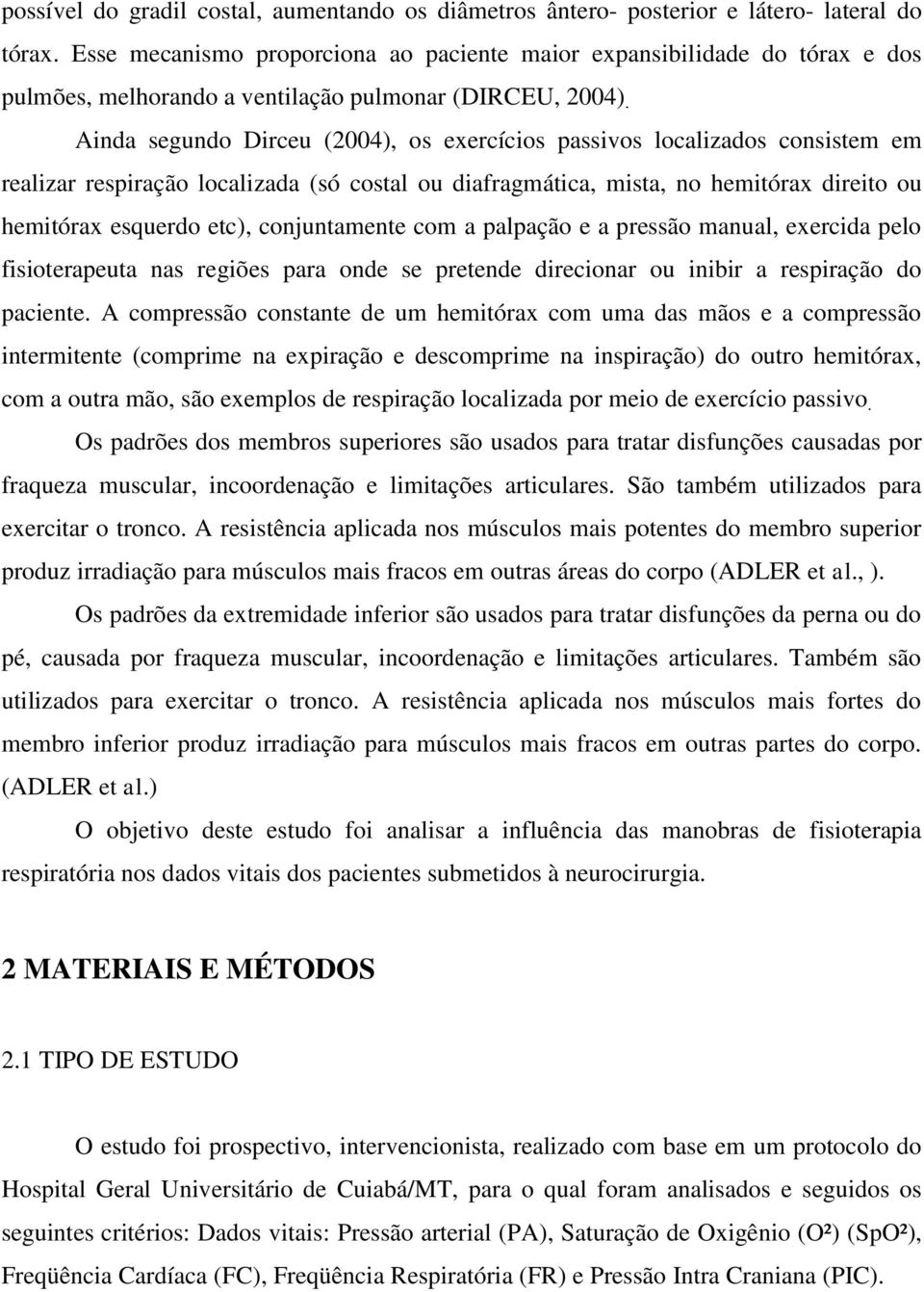 Ainda segundo Dirceu (2004), os exercícios passivos localizados consistem em realizar respiração localizada (só costal ou diafragmática, mista, no hemitórax direito ou hemitórax esquerdo etc),