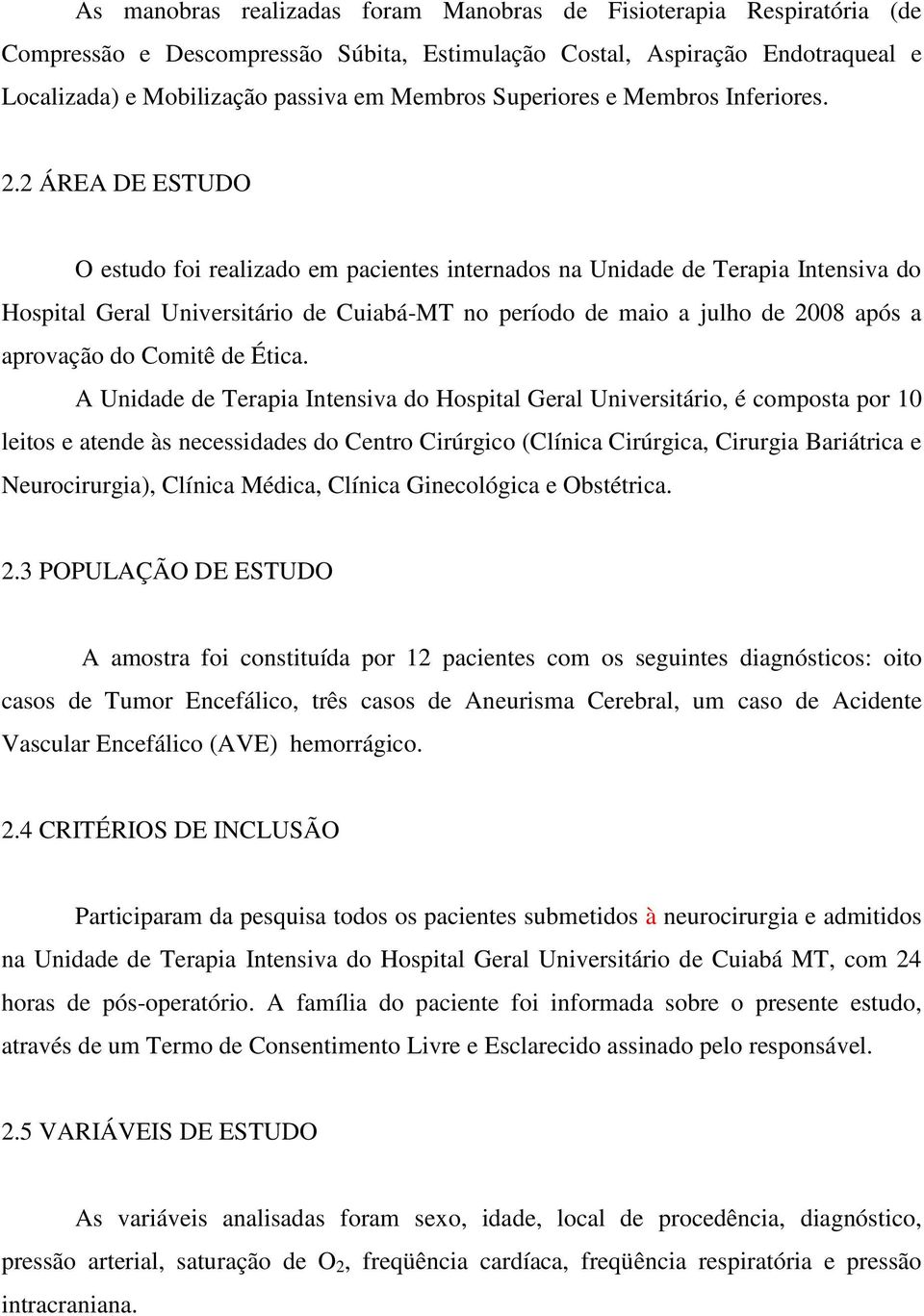 2 ÁREA DE ESTUDO O estudo foi realizado em pacientes internados na Unidade de Terapia Intensiva do Hospital Geral Universitário de Cuiabá-MT no período de maio a julho de 2008 após a aprovação do