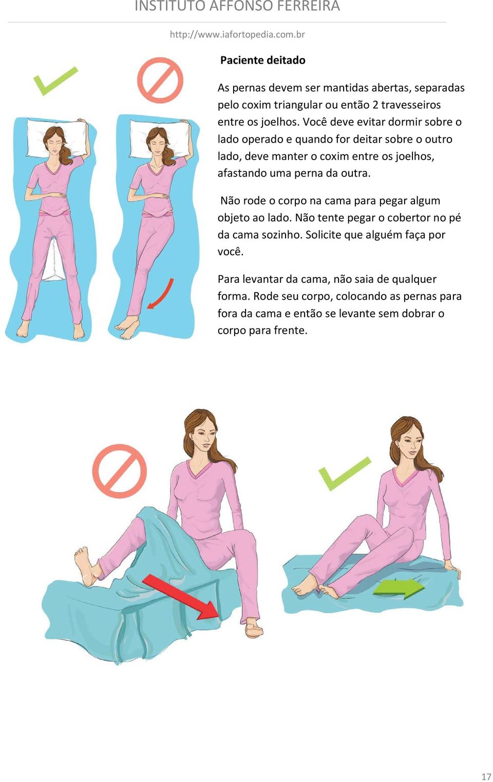 outra. Não rode o corpo na cama para pegar algum objeto ao lado. Não tente pegar o cobertor no pé da cama sozinho.