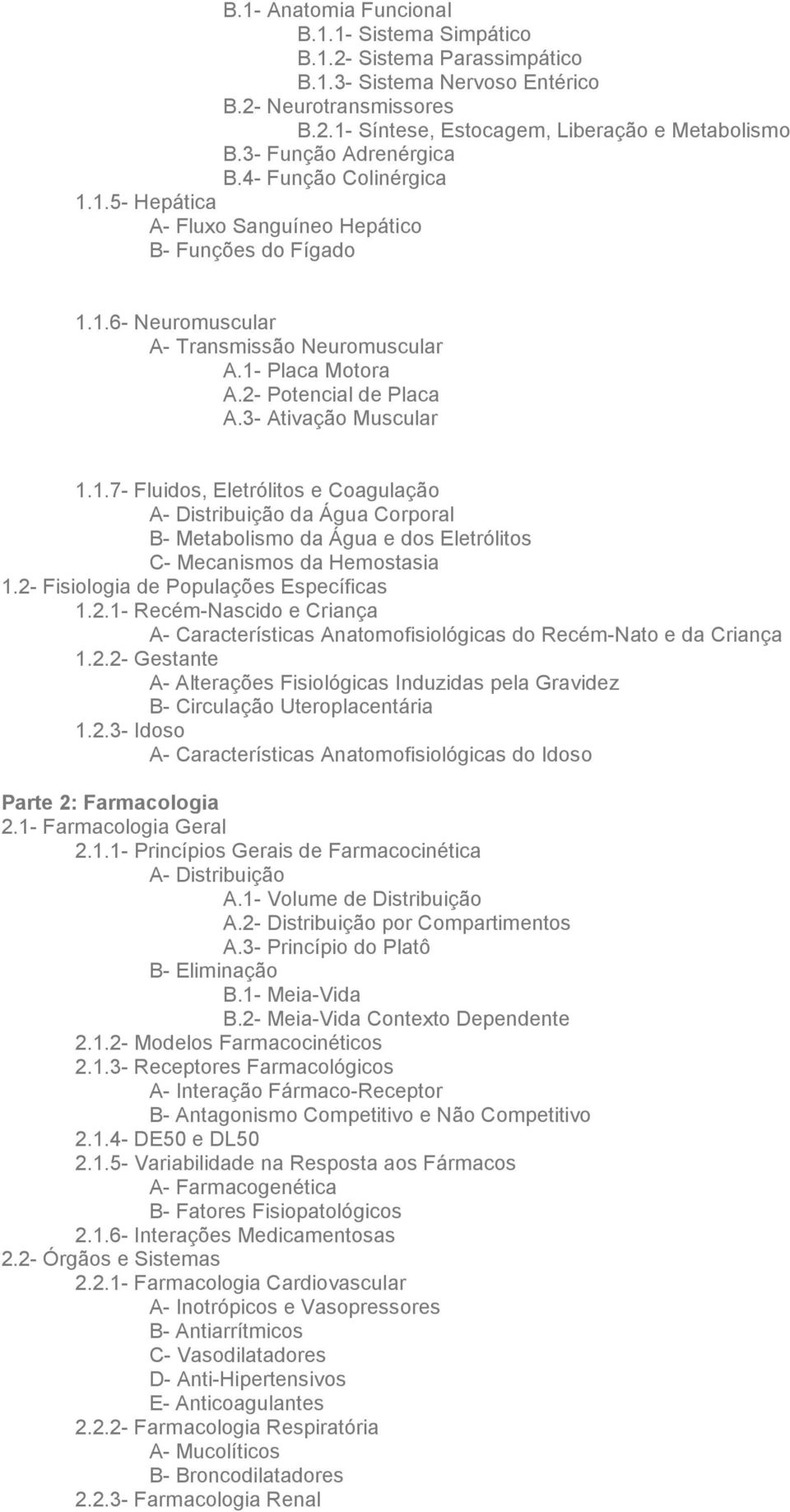 2- Potencial de Placa A.3- Ativação Muscular 1.1.7- Fluidos, Eletrólitos e Coagulação A- Distribuição da Água Corporal B- Metabolismo da Água e dos Eletrólitos C- Mecanismos da Hemostasia 1.