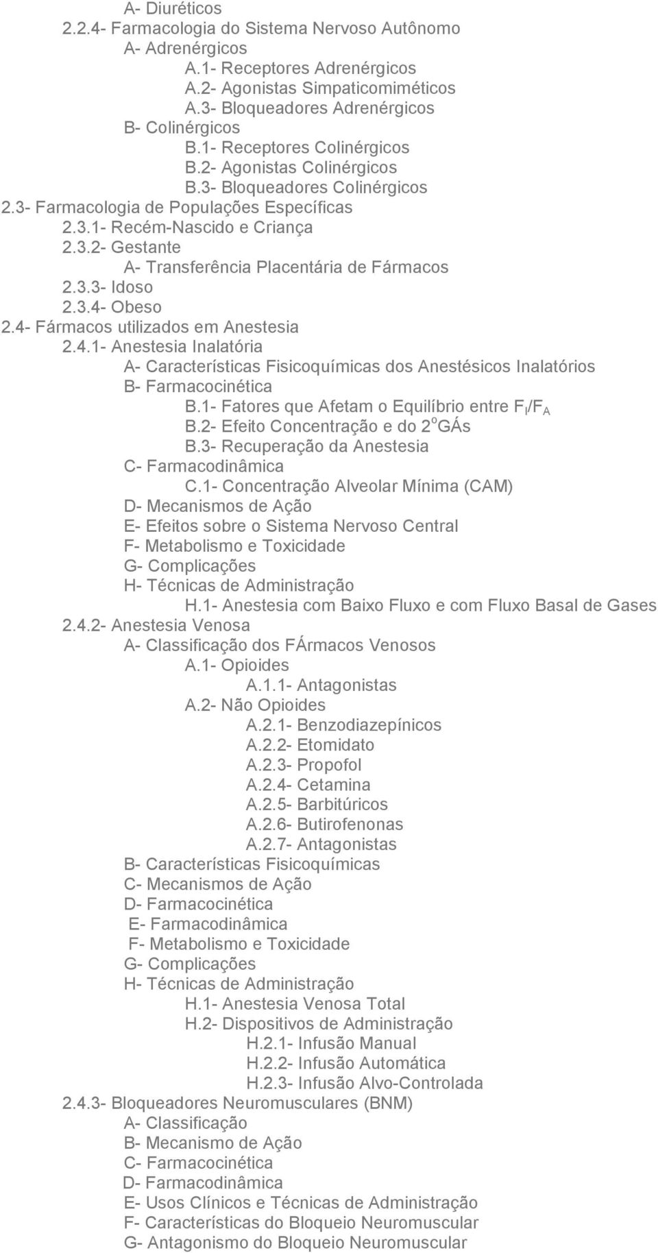 3.3- Idoso 2.3.4- Obeso 2.4- Fármacos utilizados em Anestesia 2.4.1- Anestesia Inalatória A- Características Fisicoquímicas dos Anestésicos Inalatórios B- Farmacocinética B.