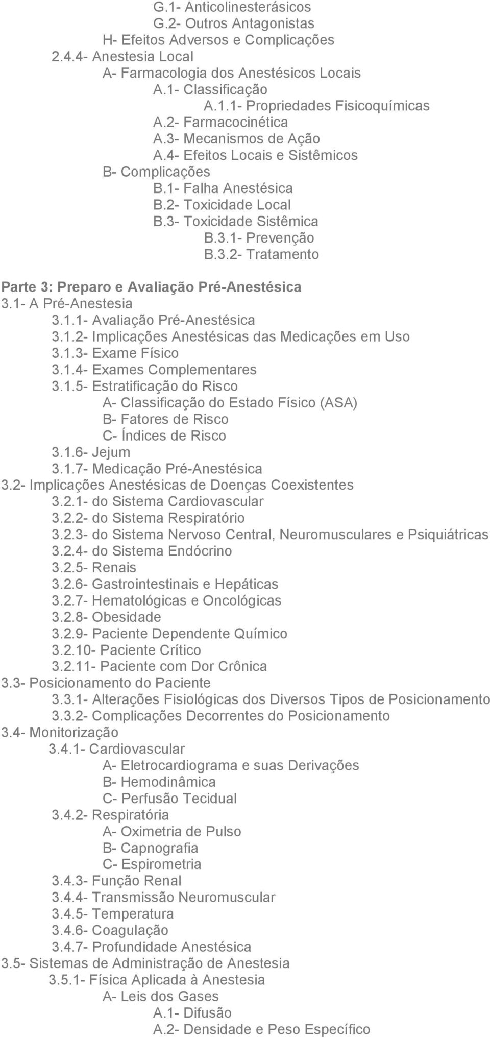 1- A Pré-Anestesia 3.1.1- Avaliação Pré-Anestésica 3.1.2- Implicações Anestésicas das Medicações em Uso 3.1.3- Exame Físico 3.1.4- Exames Complementares 3.1.5- Estratificação do Risco A- Classificação do Estado Físico (ASA) B- Fatores de Risco C- Índices de Risco 3.