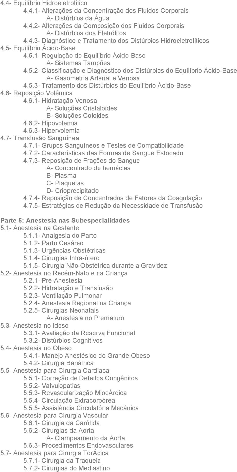 6- Reposição Volêmica 4.6.1- Hidratação Venosa A- Soluções Cristaloides B- Soluções Coloides 4.6.2- Hipovolemia 4.6.3- Hipervolemia 4.7- Transfusão Sanguínea 4.7.1- Grupos Sanguíneos e Testes de Compatibilidade 4.