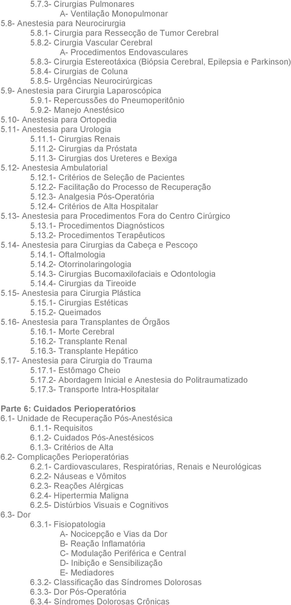 9.2- Manejo Anestésico 5.10- Anestesia para Ortopedia 5.11- Anestesia para Urologia 5.11.1- Cirurgias Renais 5.11.2- Cirurgias da Próstata 5.11.3- Cirurgias dos Ureteres e Bexiga 5.