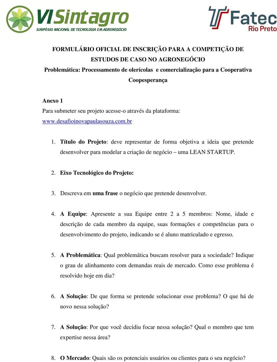 Título do Projeto: deve representar de forma objetiva a ideia que pretende desenvolver para modelar a criação de negócio uma LEAN STARTUP. 2. Eixo Tecnológico do Projeto: 3.