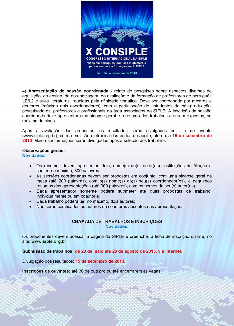 Deve ser coordenada por mestres e doutores (máximo dois coordenadores), com a participação de estudantes de pós-graduação, pesquisadores, professores e profissionais da área associados da SIPLE.