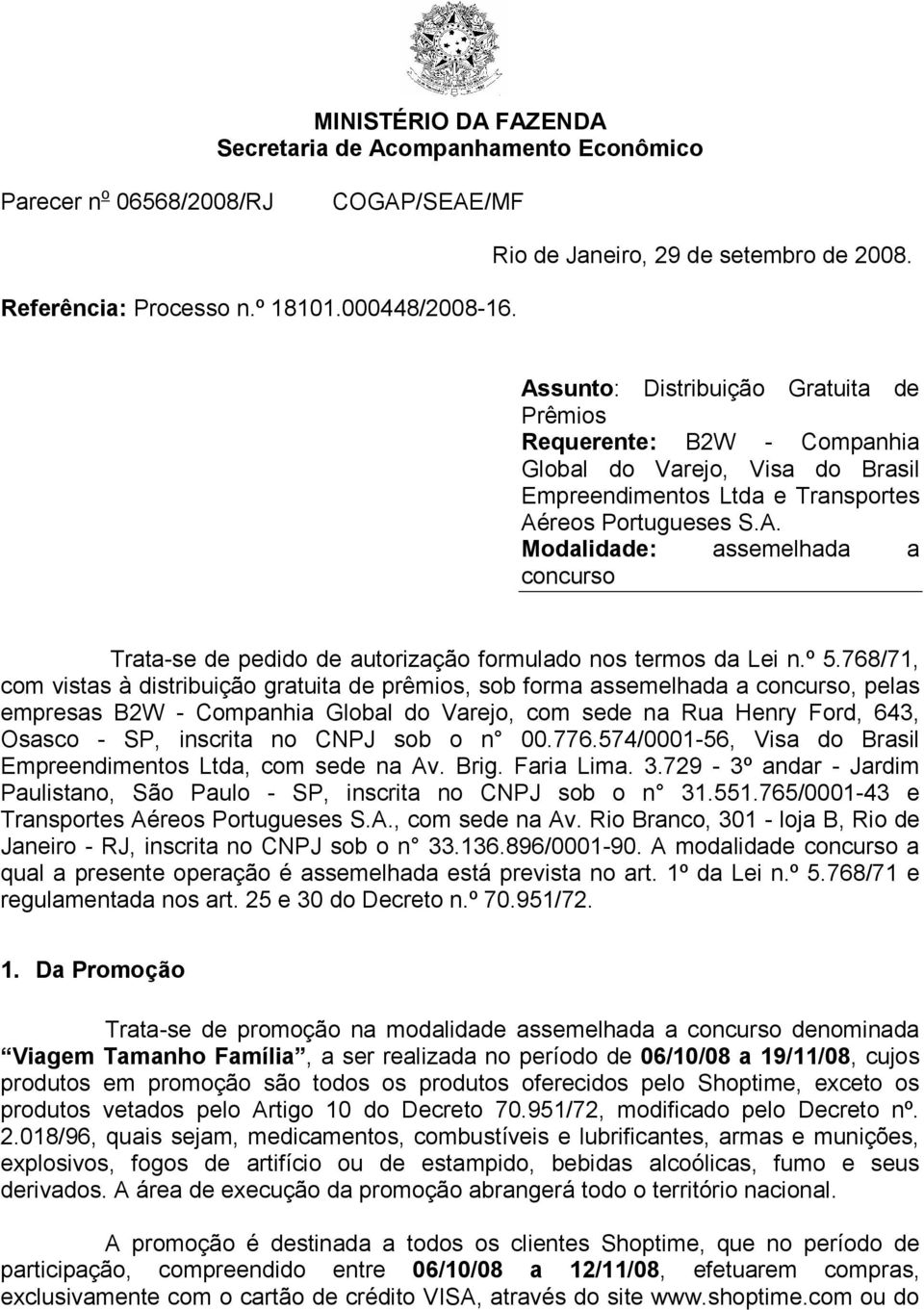 º 5.768/71, com vistas à distribuição gratuita de prêmios, sob forma assemelhada a concurso, pelas empresas B2W - Companhia Global do Varejo, com sede na Rua Henry Ford, 643, Osasco - SP, inscrita no