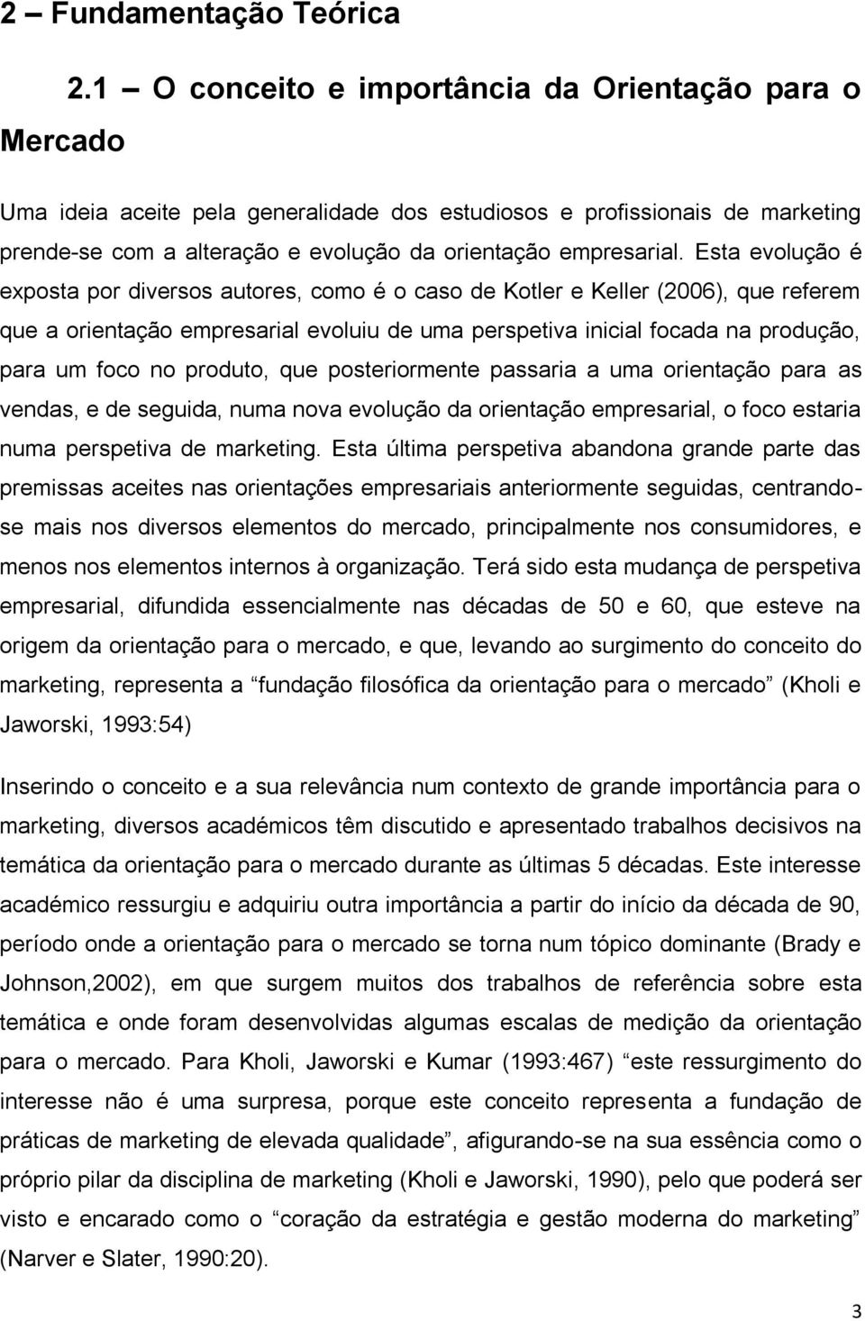 Esta evolução é exposta por diversos autores, como é o caso de Kotler e Keller (2006), que referem que a orientação empresarial evoluiu de uma perspetiva inicial focada na produção, para um foco no