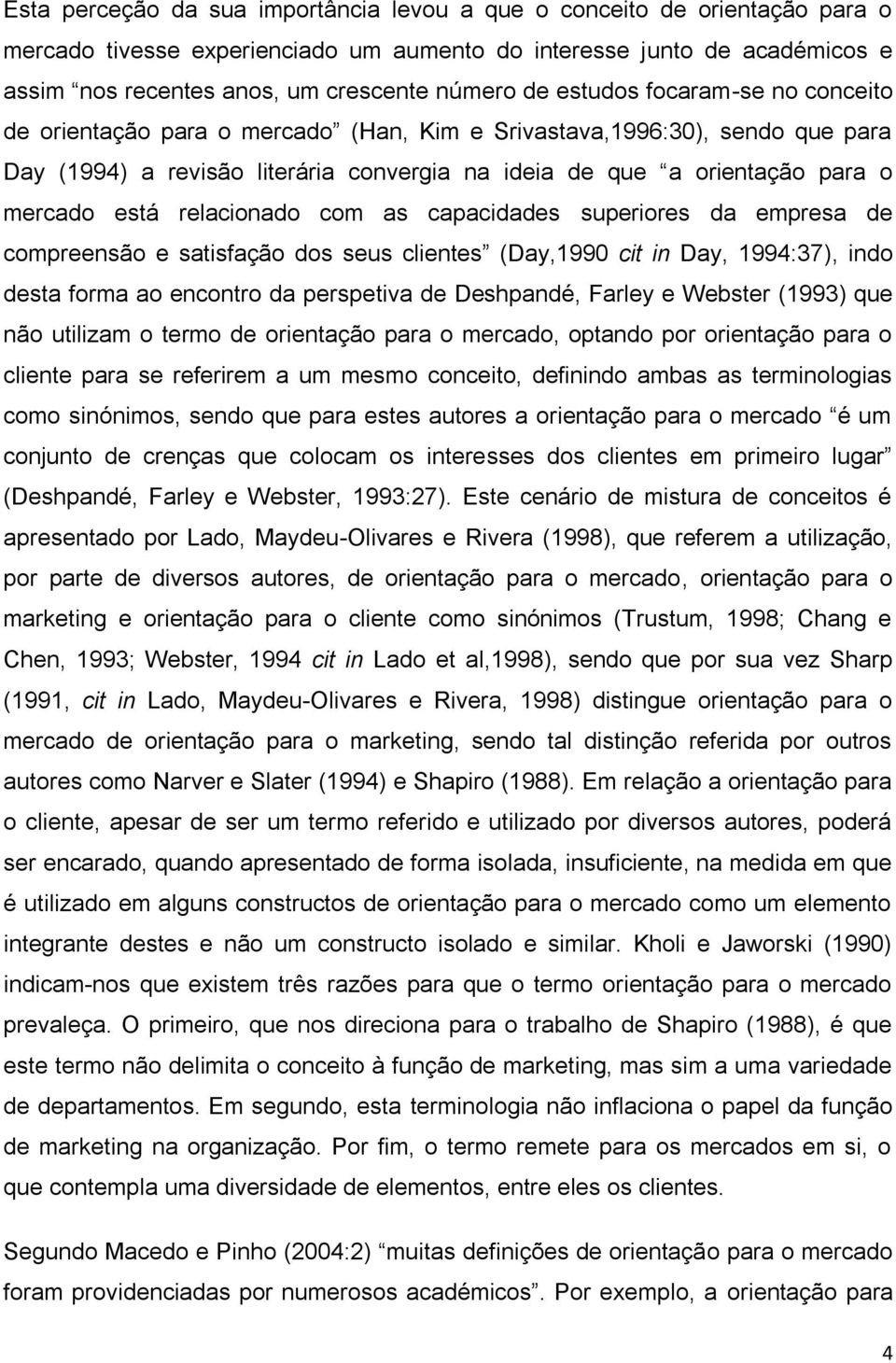 está relacionado com as capacidades superiores da empresa de compreensão e satisfação dos seus clientes (Day,1990 cit in Day, 1994:37), indo desta forma ao encontro da perspetiva de Deshpandé, Farley