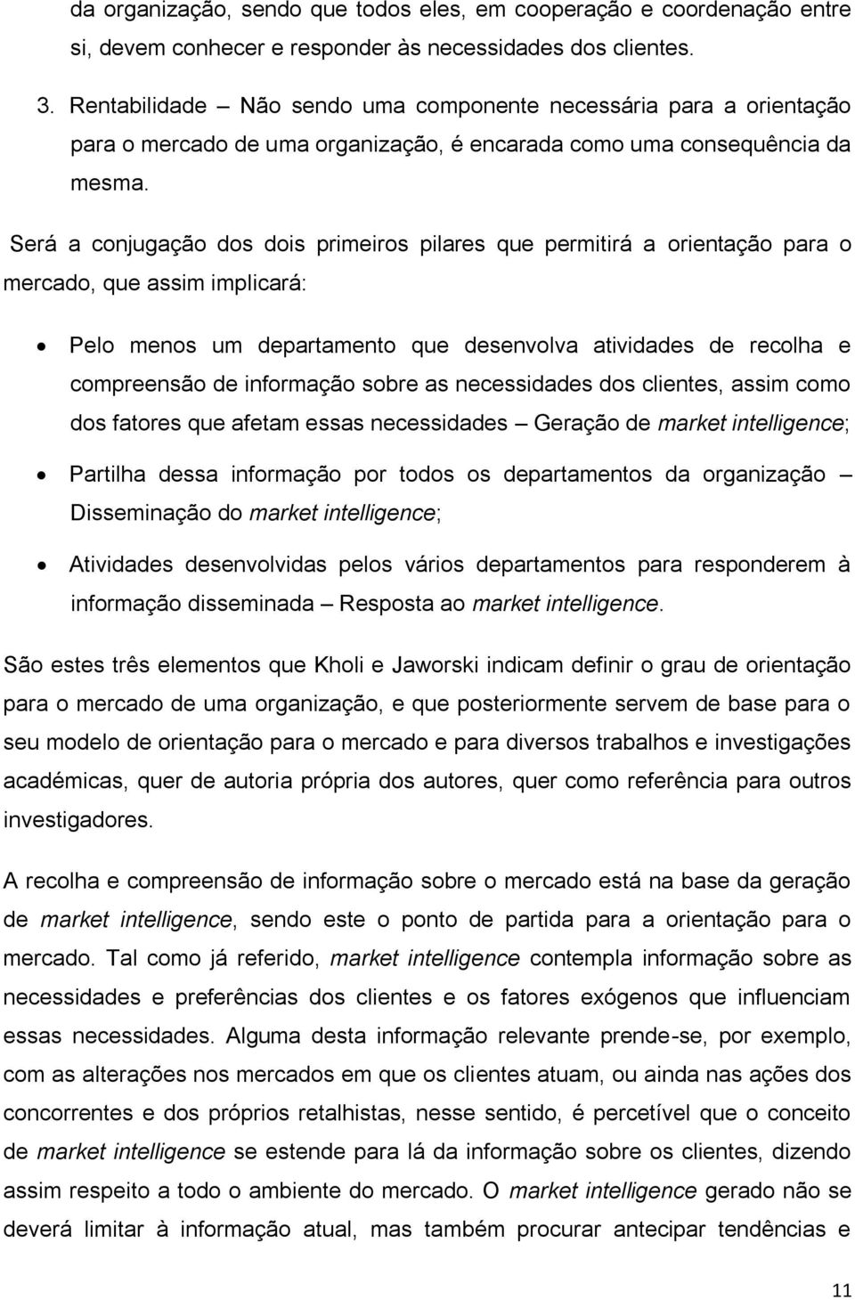 Será a conjugação dos dois primeiros pilares que permitirá a orientação para o mercado, que assim implicará: Pelo menos um departamento que desenvolva atividades de recolha e compreensão de