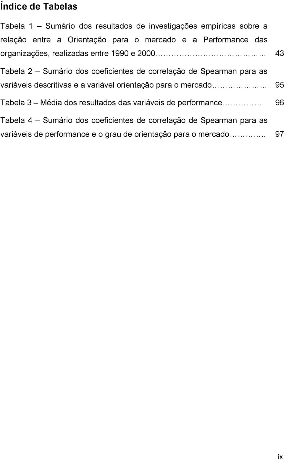 variáveis descritivas e a variável orientação para o mercado 95 Tabela 3 Média dos resultados das variáveis de performance 96