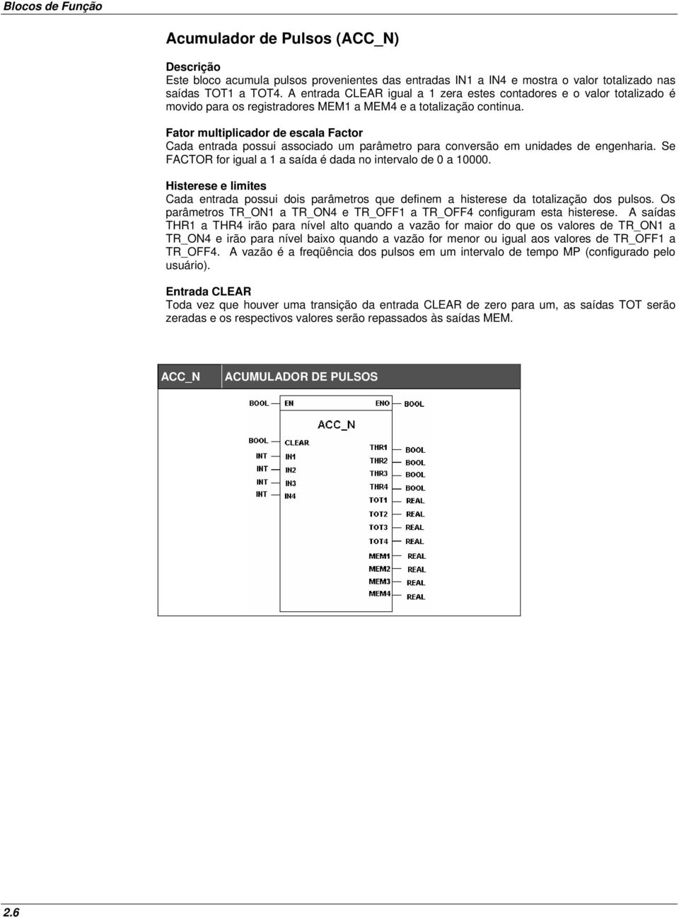 Fator multiplicador de escala Factor Cada entrada possui associado um parâmetro para conversão em unidades de engenharia. Se FACTOR for igual a 1 a saída é dada no intervalo de 0 a 10000.