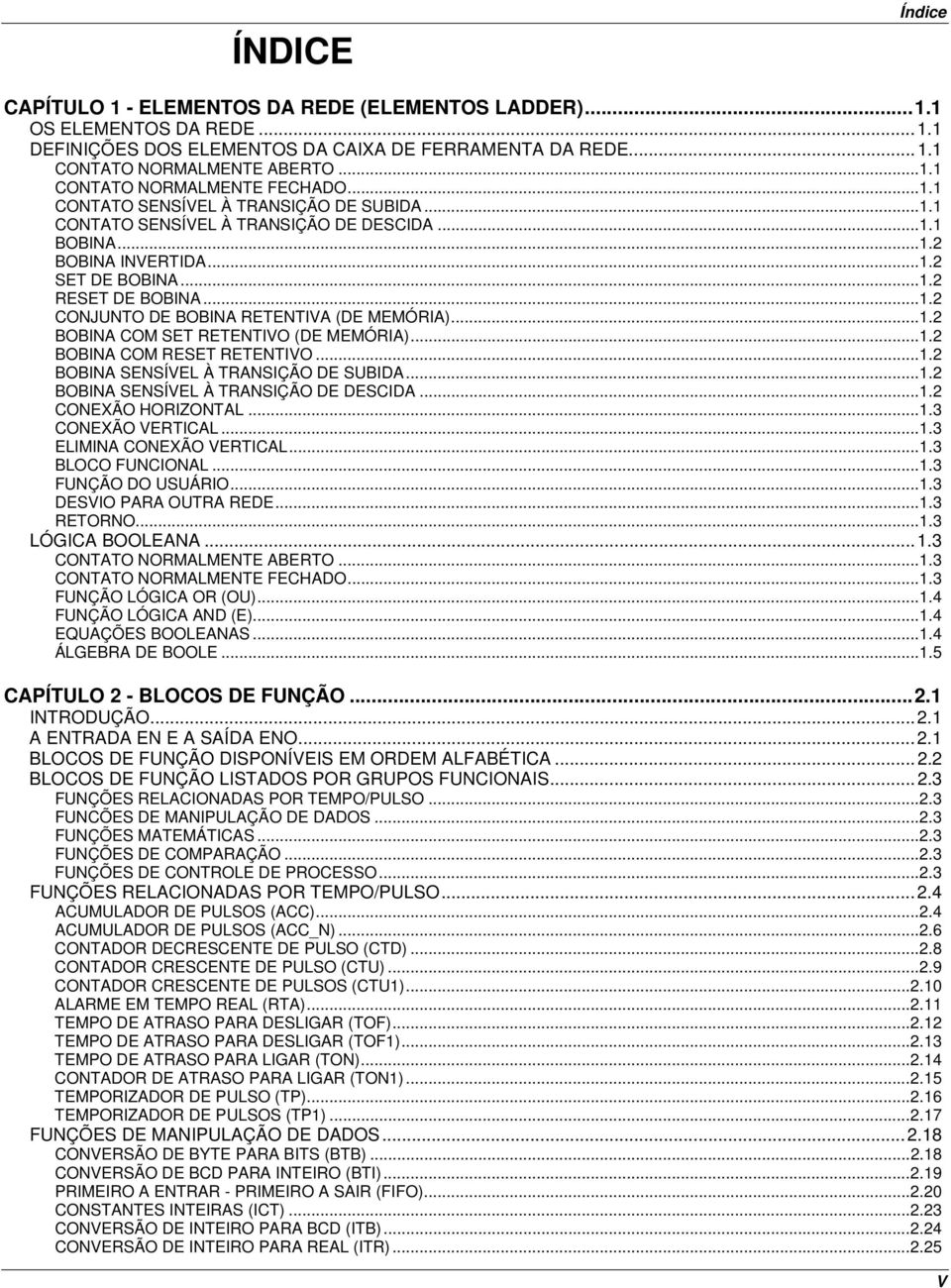 ..1.2 BOBINA COM SET RETENTIVO (DE MEMÓRIA)...1.2 BOBINA COM RESET RETENTIVO...1.2 BOBINA SENSÍVEL À TRANSIÇÃO DE SUBIDA...1.2 BOBINA SENSÍVEL À TRANSIÇÃO DE DESCIDA...1.2 CONEXÃO HORIZONTAL...1.3 CONEXÃO VERTICAL.